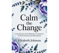 CALM THE CHANGES: A Guided Journal & Wellness Companion for Perimenopause & Menopause