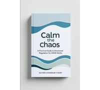 Calm the Chaos: A Practical Guide to Emotional Regulation for ADHD Adults