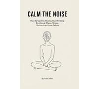 Calm the Noise: How to Control Anxiety, Overthinking, Emotional Chaos, Stress, Burnout, and Love Failure
