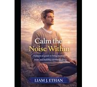 Calm the Noise Within: A Practical Guide to Breaking Mental Loops and Building Emotional Clarity
