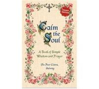 Calm the Soul: A Book of Simple Wisdom and Prayer Poor Clares, The (Auteur)