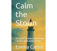 Calm the Storm: A Parent’s Guide to Defusing Conflict with ADHD Teens