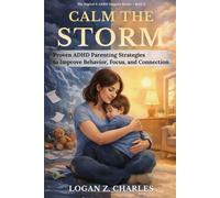 CALM THE STORM: PROVEN ADHD PARENTING STRATEGIES TO IMPROVE BEHAVIOR,FOCUS,AND CONNECTION