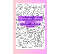 Calm the Tangled mind: Meditative Designs for Creative Relaxation A Tangle and Loop Coloring Adventure