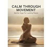 Calm Through Movement: Gentle Yoga For Lasting Peace