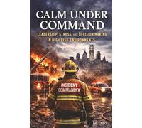 Calm Under Command: Leadership, Stress, and Decision-Making in High-Risk Environments