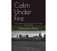 Calm Under Fire: How High-Pressure Leaders Stay Clear, Confident, and In Control