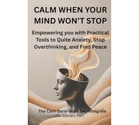 Calm When Your Mind Won't Stop: Empowing you with practical tools to quite your anxiety, stop overthinking, and find peace