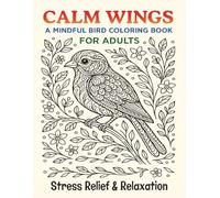 Calm Wings A Mindful Bird Coloring Book for Adults: Stress Relief & Relaxation 50 Beautiful Designs to Color and Keep 8.5" x 11" Size Great Gift for Holiday, Birthday, etc