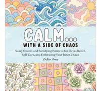 Calm with a Side of Chaos: Sassy Quotes & Satisfying Patterns for Stress Relief, Self-Care, and Embracing Your Inner Chaos
