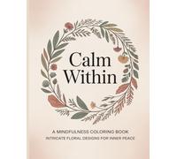 Calm Within: A Therapeutic Coloring Book for Adults with Anxiety Relief, Stress Reduction, Mindfulness, Relaxation, Emotional Healing, and Positive Affirmations