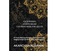 Calm Within: Anxiety Relief Coloring Book for Adults: 101 Stress Relieving Mandalas, Floral Patterns and Relaxing Designs for Mindfulness and Relaxation