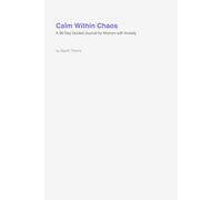 Calm Within Chaos: A 90-Day Guided Journal for Women with Anxiety: Daily Prompts, Gratitude Practice & Mindful Reflection to Ease Overthinking and Cultivate Self-Love