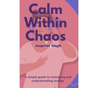 Calm Within Chaos: A Simple Guide to Understanding & Managing Anxiety