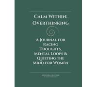 Calm Within: Overthinking: A Journal for Racing Thoughts, Mental Loops & Quieting the Mind for Women