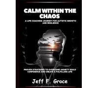 Calm Within The Chaos A Life Coaching Journey for Autistic Growth and Resilience: Proven Strategies to Overcome Anxiety Build Confidence and Create a Fulfilling Life