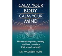 Calm Your Body Calm Your Mind: Understanding Stress, Anxiety, and How to Reduce Their Impact Naturally