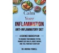Calm Your Inflammation Anti-Inflammatory Diet: A Science-Backed Plan To Enhance Your Immune System, Promote Gut Health, Boost Energy, And Feel Your Best Every Day Paperback Book By Dr. Brenda Tidwell