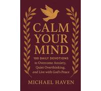 Calm Your Mind: 100 Daily Devotions to Overcome Anxiety, Quiet Overthinking, and Live with God’s Peace: Daily Reflections to Conquer Anxiety, Calm Restless Thoughts, and Strengthen Your Faith