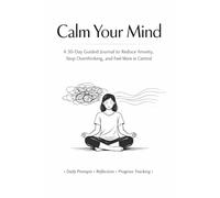 Calm Your Mind: 30-Day Anxiety Journal to Reduce Overthinking, Release Stress, and Build Mental Clarity: Daily Guided Prompts to Process Thoughts, ... Patterns, and Develop Emotional Balance