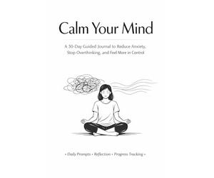 Calm Your Mind: 30-Day Anxiety Journal to Reduce Overthinking, Release Stress, and Build Mental Clarity: Daily Guided Prompts to Process Thoughts, ... Patterns, and Develop Emotional Balance