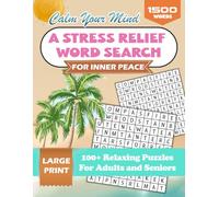 Calm Your Mind: A Stress Relief Word Search for Inner Peace: 100+ Large Print Relaxing Puzzles For Adults and Seniors To Create Posivity In Your Life