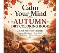 Calm Your Mind Autumn DBT Coloring Book: Guided Reflection Prompts for Emotional Regulation, Stress Relief, Mindfulness & Distress Tolerance