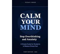 Calm Your Mind: How to Stop Overthinking, Overcome Anxiety and Build a Focused Mind as a Student