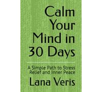Calm Your Mind in 30 Days: A Simple Path to Stress Relief and Inner Peace