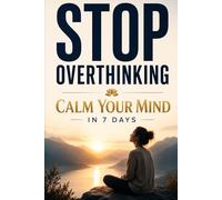 Calm Your Mind in 7 Days: Why Your Mind Won’t Switch Off and How to Finally Find Calm in 7 Days