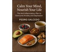 Calm Your Mind, Nourish Your Life: The Anti-Inflammatory Plan to Overcome Anxiety and Depression.