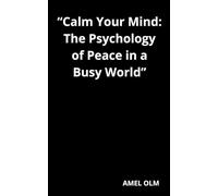 “Calm Your Mind: The Psychology of Peace in a Busy World”: How to Quiet Overthinking and Find Inner Peace