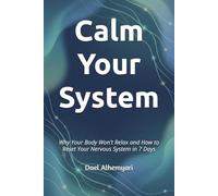 Calm Your System: Why Your Body Won't Relax and How to Reset Your Nervous System in 7 Days