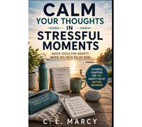 Calm Your Thoughts in Stressful Moments: Quick Tools for Anxiety When You Need Relief Now