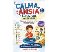 Calma, Ansia e Agitazione nei Bambini: 10 esercizi semplici per aiutare i bambini a rilassarsi e ritrovare la calma - guida pratica per genitori