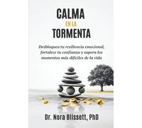 Calma en la tormenta: Desbloquea tu resiliencia emocional, fortalece tu confianza y supera los momentos más difíciles de la vida