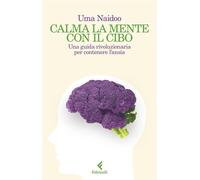 Calma la mente con il cibo Una guida rivoluzionaria per contenere l'ansia - Uma Naidoo - Feltrinelli Editore - ebook (ePub) - Livre