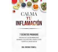 CALMA TU INFLAMACIÓN: 7 secretos probados para regular tu sistema inmunológico, equilibrar la salud intestinal, reducir el estrés y sentirte de lo mejor cada día