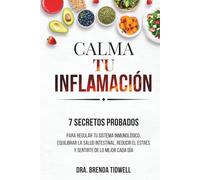 CALMA TU INFLAMACIÓN: 7 secretos probados para regular tu sistema inmunológico, equilibrar la salud intestinal, reducir el estrés y sentirte de lo mejor cada día