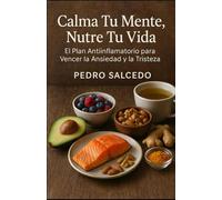 Calma Tu Mente, Nutre Tu Vida: El Plan Antiinflamatorio para Vencer la Ansiedad y la Tristeza