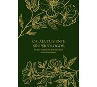 Calma tu mente sin psicólogos. 30 días de ejercicios prácticos para aliviar la ansiedad. (Autoayuda) (Cuaderno práctico)