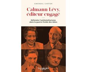 Calmann-Lévy, éditeur engagé: Défendre l'antitotalitarisme dans la Guerre froide des idées
