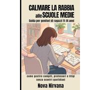 Calmare la Rabbia alle Medie: Guida per genitori di ragazzi 11-14 anni. Come gestire i compiti, i professori e i litigi in classe senza scontri quotidiani.