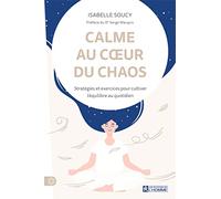 Calme au coeur du chaos - Stratégies et exercices pour cultiver l'équilibre au quotidien