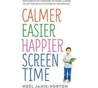 Calmer Easier Happier Screen Time: For parents of toddlers to teens: A guide to getting back in charge of technology - [Version Originale] Noël Janis - Norton (Auteur)