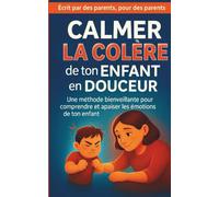 Calmer la colère de ton enfant en douceur: La méthode bienveillante pour comprendre ses émotions. Outils concrets, astuces du quotidien et ... pour gérer les tempêtes émotionnelles.