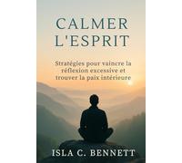 CALMER L'ESPRIT: Stratégies pour vaincre la réflexion excessive et trouver la paix intérieure