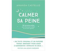 Calmer sa peine: 30 protocoles pour traverser le deuil et en sortir grandi