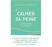 Calmer Sa Peine - 30 Protocoles Pour Traverser Le Deuil Et En Sortir Grandi