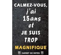 Calmez-vous, j’ai 15 ans et je suis trop magnifique: cadeau anniversaire 15 ans / Citation Positive / Journal de mes 15 ans / Appréciation pour ... / agenda ou journal intime personnel